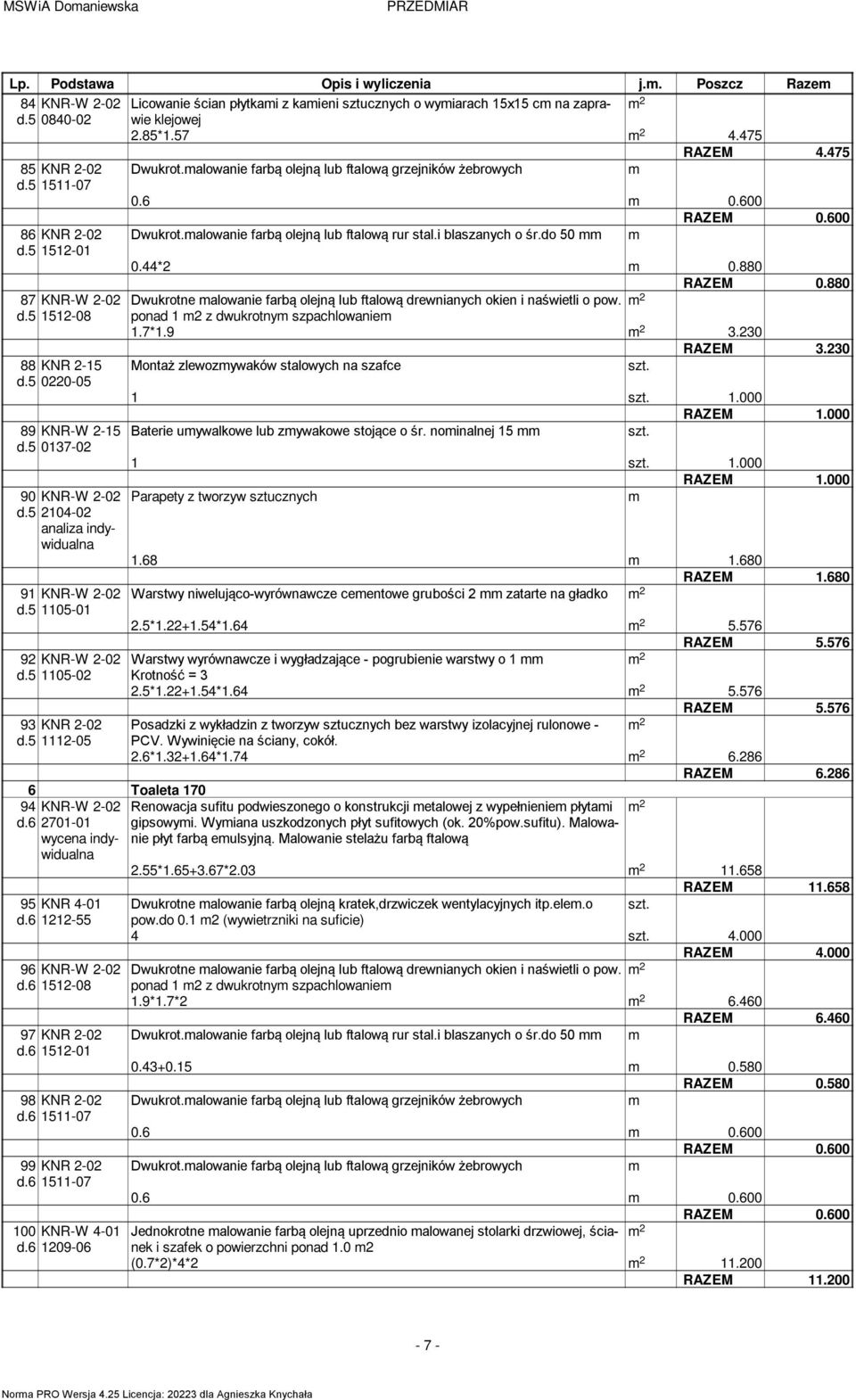 5 1512-01 0.44*2 0.880 RAZEM 0.880 87 KNR-W 2-02 Dwukrotne alowanie farbą olejną lub ftalową drewnianych okien i naświetli o pow. d.5 1512-08 ponad 1 2 z dwukrotny szpachlowanie 1.7*1.9 3.230 RAZEM 3.