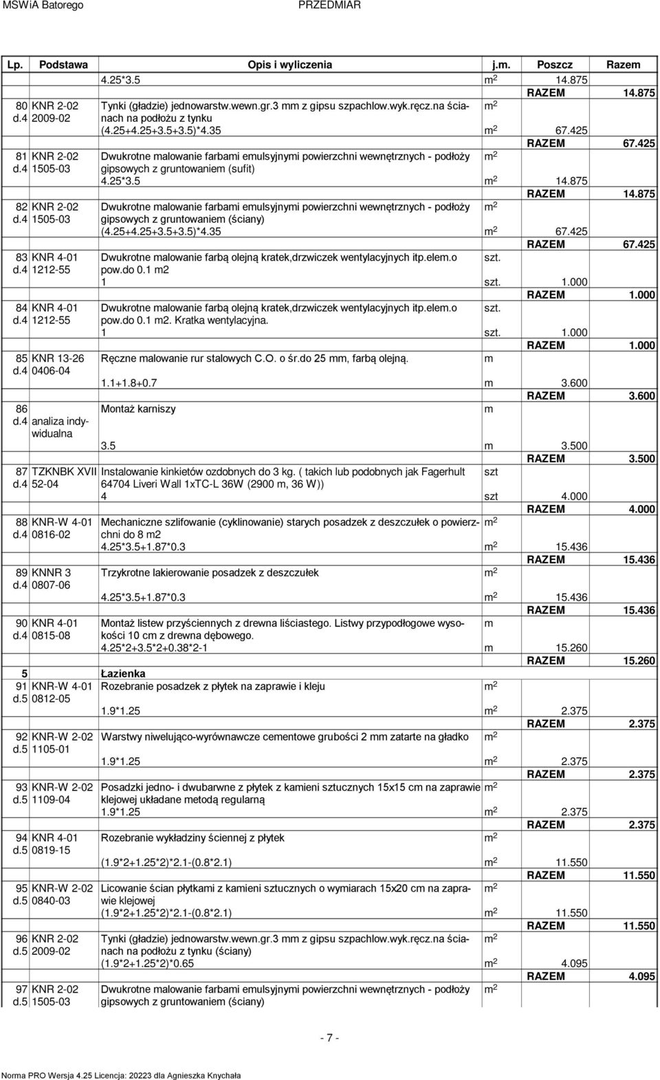 875 82 KNR 2-02 Dwukrotne alowanie farbai eulsyjnyi powierzchni wewnętrznych - podłoży d.4 1505-03 gipsowych z gruntowanie (ściany) (4.25+4.25+3.5+3.5)*4.35 67.425 RAZEM 67.