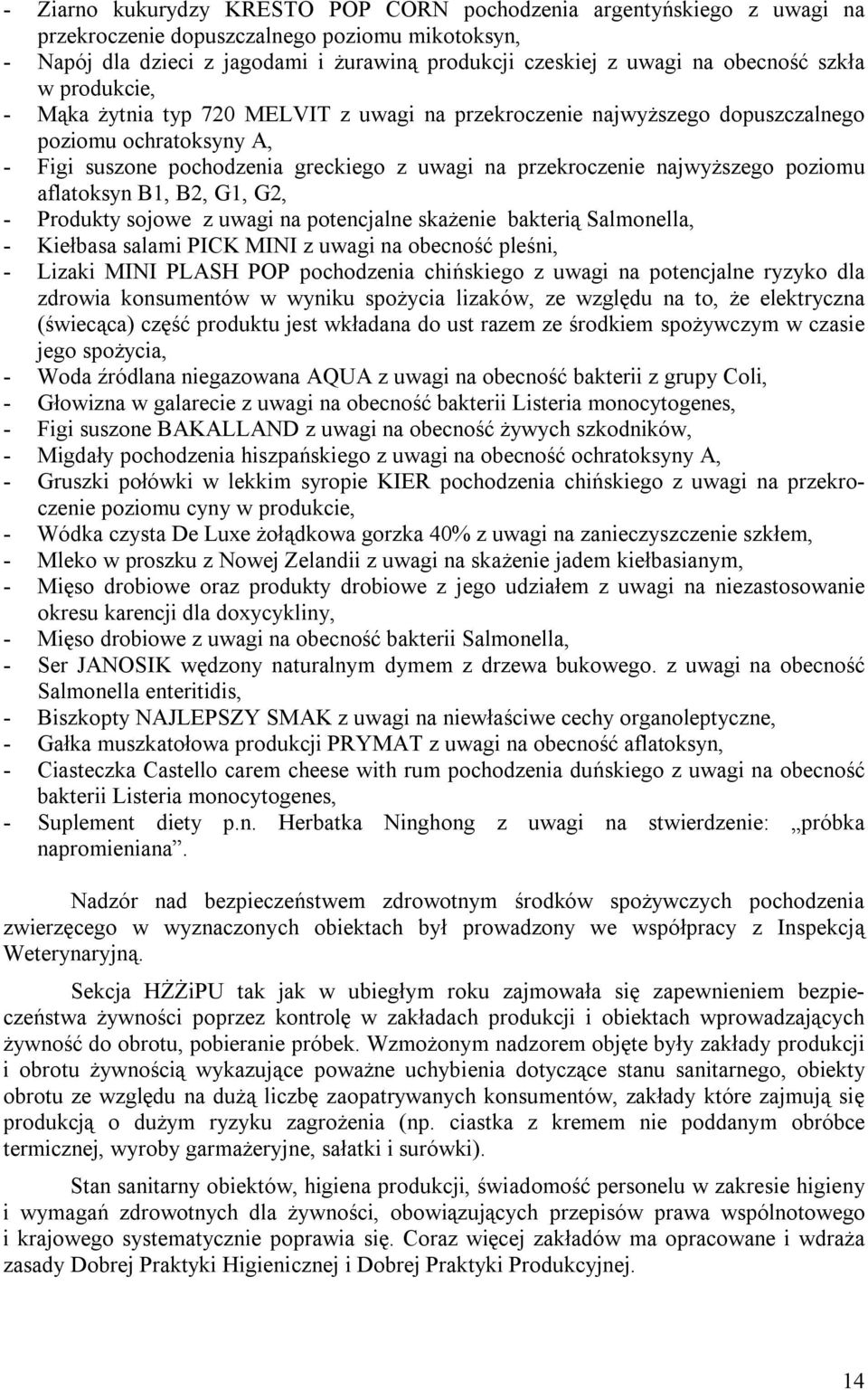 najwyższego poziomu aflatoksyn B1, B2, G1, G2, - Produkty sojowe z uwagi na potencjalne skażenie bakterią Salmonella, - Kiełbasa salami PICK MINI z uwagi na obecność pleśni, - Lizaki MINI PLASH POP