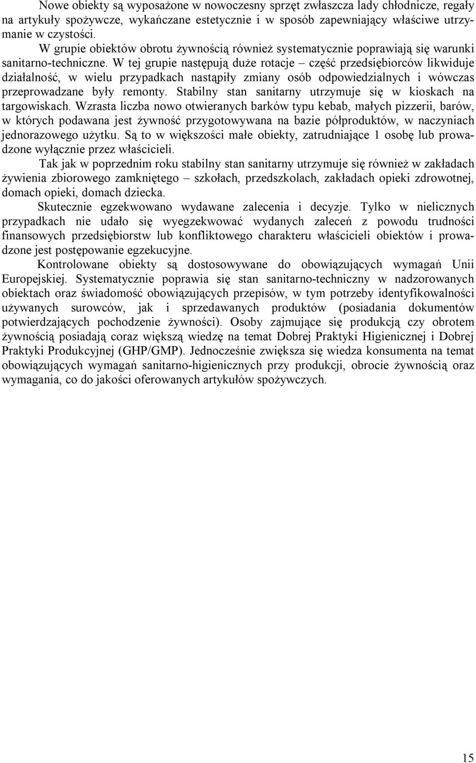 W tej grupie następują duże rotacje część przedsiębiorców likwiduje działalność, w wielu przypadkach nastąpiły zmiany osób odpowiedzialnych i wówczas przeprowadzane były remonty.