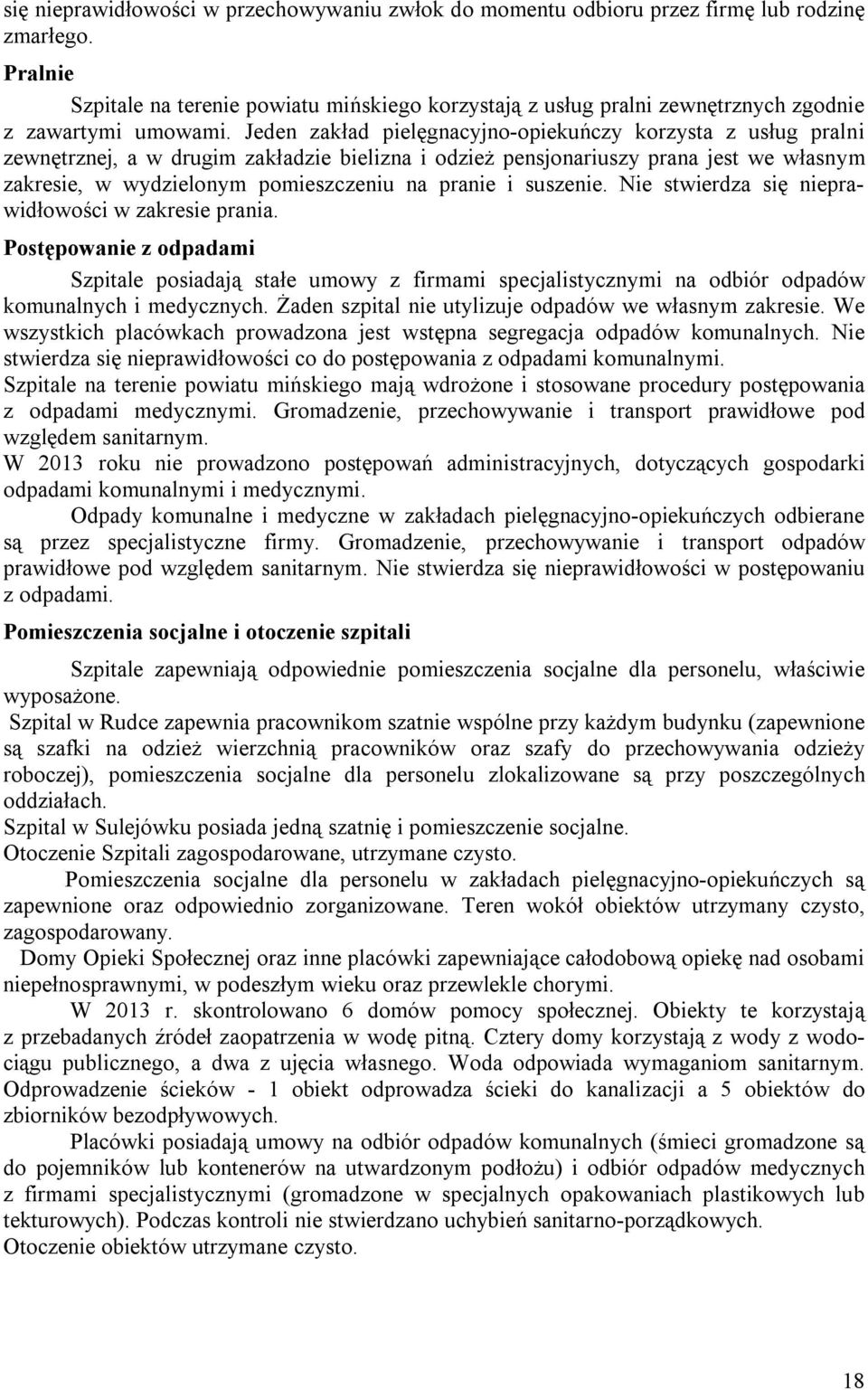 Jeden zakład pielęgnacyjno-opiekuńczy korzysta z usług pralni zewnętrznej, a w drugim zakładzie bielizna i odzież pensjonariuszy prana jest we własnym zakresie, w wydzielonym pomieszczeniu na pranie