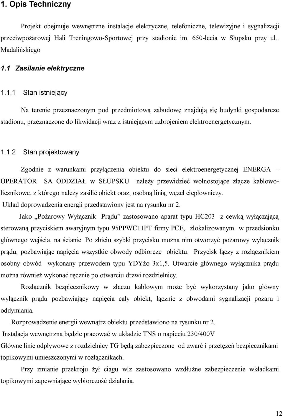 1 Zasilanie eletryczne 1.1.1 Stan istniejący Na terenie przeznaczonym pod przedmiotoą zabudoę znajdują się budyni gospodarcze stadionu, przeznaczone do liidacji raz z istniejącym uzbrojeniem eletroenergetycznym.