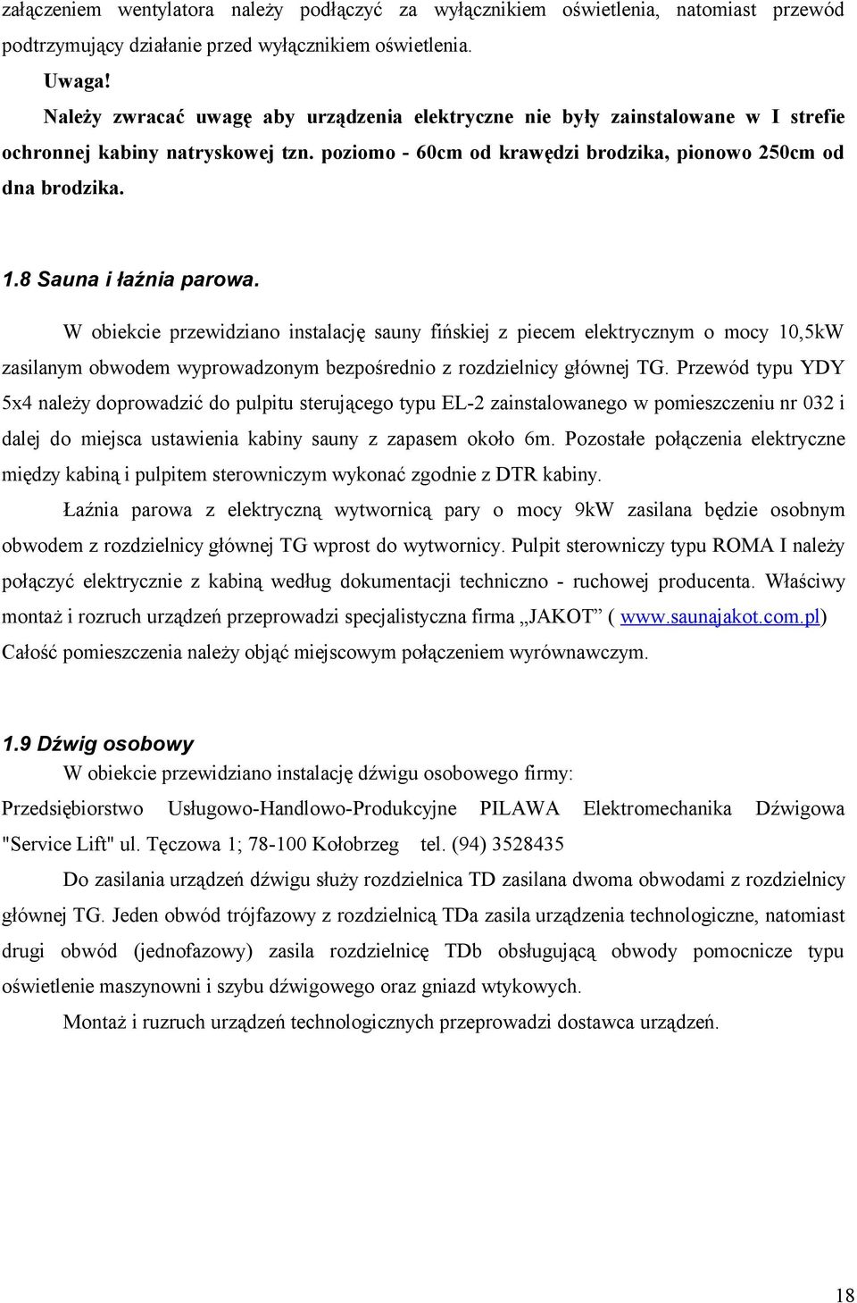 W obiecie przeidziano instalację sauny fińsiej z piecem eletrycznym o mocy 10,5W zasilanym obodem yproadzonym bezpośrednio z rozdzielnicy głónej TG.