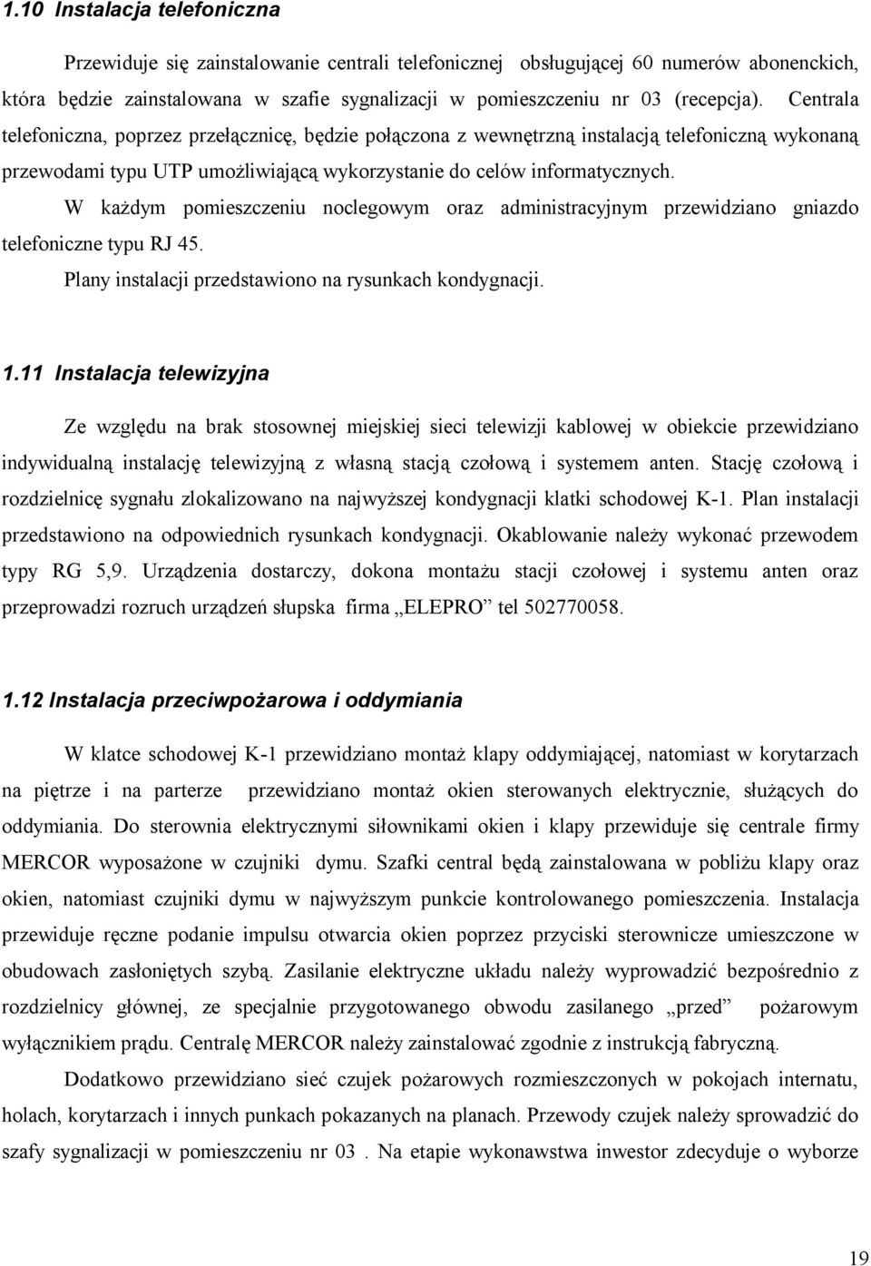 W ażdym pomieszczeniu noclegoym oraz administracyjnym przeidziano gniazdo telefoniczne typu RJ 45. Plany instalacji przedstaiono na rysunach ondygnacji. 1.