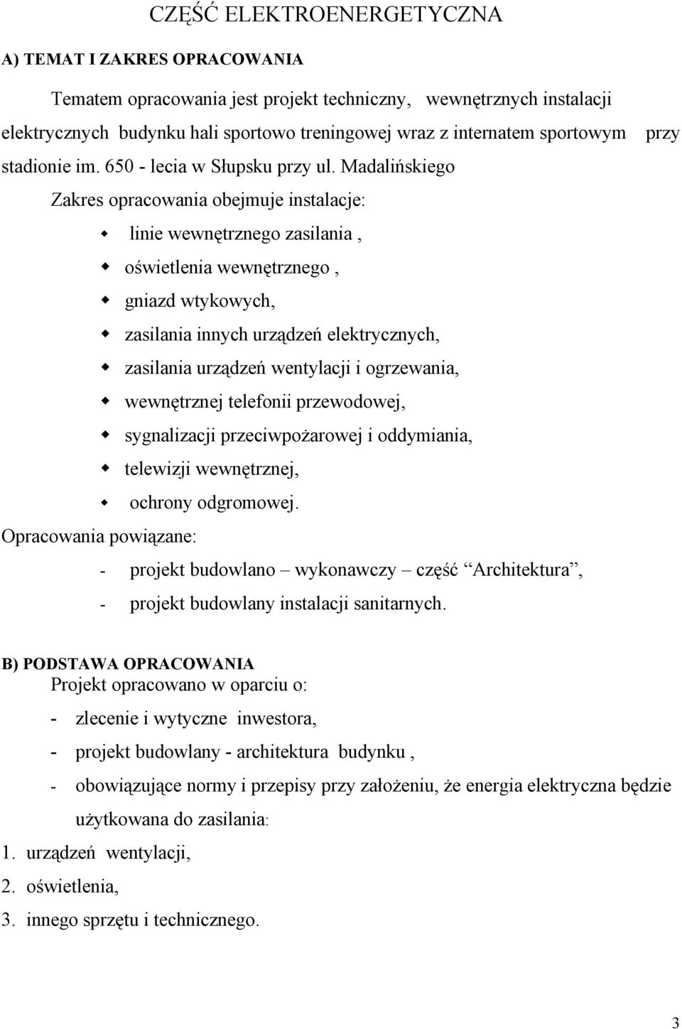 Madalińsiego Zares opracoania obejmuje instalacje: linie enętrznego zasilania, ośietlenia enętrznego, gniazd tyoych, zasilania innych urządzeń eletrycznych, zasilania urządzeń entylacji i ogrzeania,