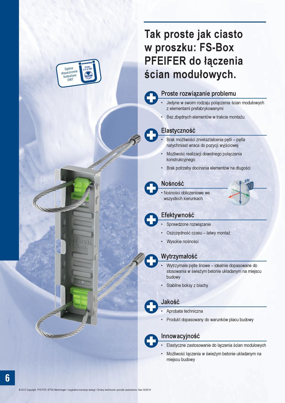 pętli pętla natychmiast wraca do pozycji wyjściowej Możliwość realizacji dowolnego połączenia konstrukcyjnego Brak potrzeby docinania elementów na długości Nośność Nośności obliczeniowe we wszystkich