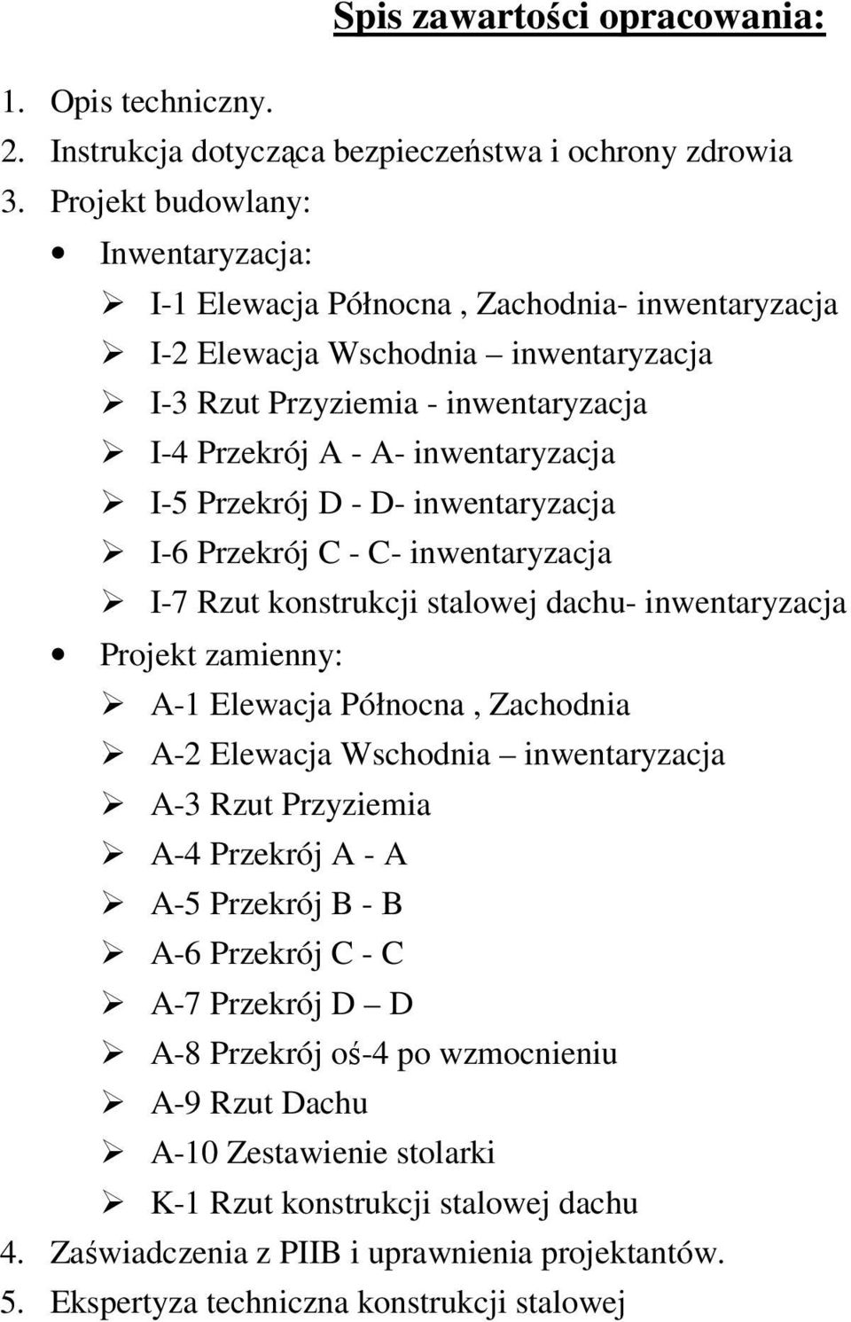 Przekrój D - D- inwentaryzacja I-6 Przekrój C - C- inwentaryzacja I-7 Rzut konstrukcji stalowej dachu- inwentaryzacja Projekt zamienny: A-1 Elewacja Północna, Zachodnia A-2 Elewacja Wschodnia