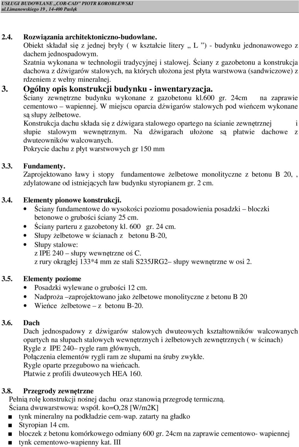 Ściany z gazobetonu a konstrukcja dachowa z dźwigarów stalowych, na których ułożona jest płyta warstwowa (sandwiczowe) z rdzeniem z wełny mineralnej. 3.