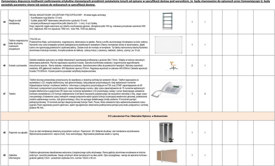 Nogi i wsporniki regału wykonane są z blachy ocynkowanej ogniowo. obciąŝenia półki:150 kg, malowany proszkowo szerokość 900 mm. Głębokość 400 mm wysokość 1950 mm, kolor RAL 7035 lub zbliŝony.