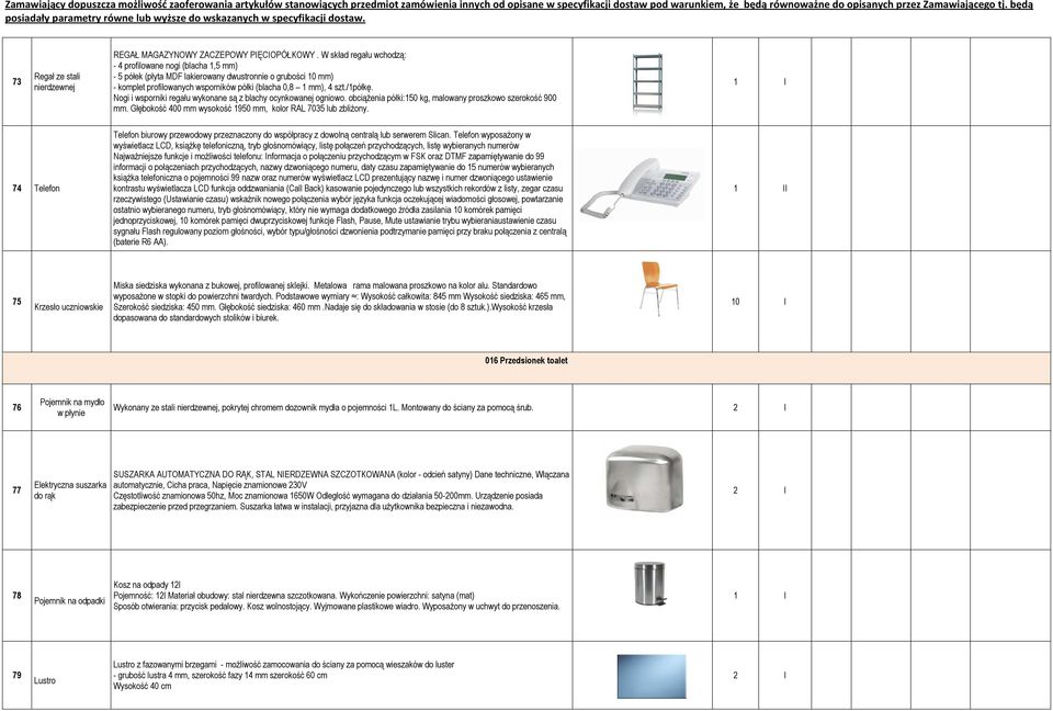 Nogi i wsporniki regału wykonane są z blachy ocynkowanej ogniowo. obciąŝenia półki:150 kg, malowany proszkowo szerokość 900 mm. Głębokość 400 mm wysokość 1950 mm, kolor RAL 7035 lub zbliŝony.