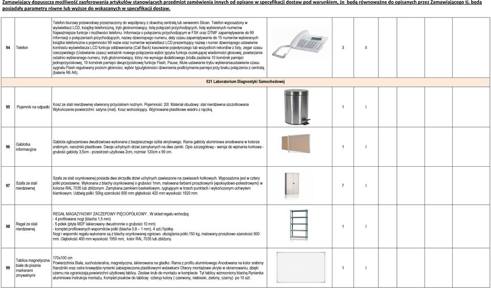 połączeniu przychodzącym w FSK oraz DTMF zapamiętywanie do 99 informacji o połączeniach przychodzących, nazwy dzwoniącego numeru, daty czasu zapamiętywanie do 15 numerów wybieranych ksiąŝka