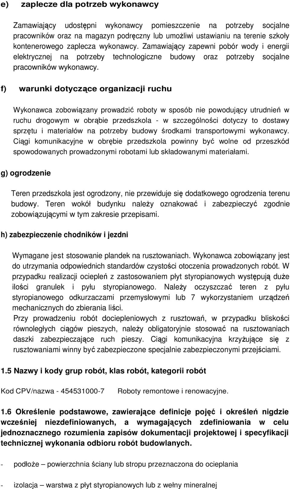 f) warunki dotyczące organizacji ruchu Wykonawca zobowiązany prowadzić roboty w sposób nie powodujący utrudnień w ruchu drogowym w obrąbie przedszkola - w szczególności dotyczy to dostawy sprzętu i