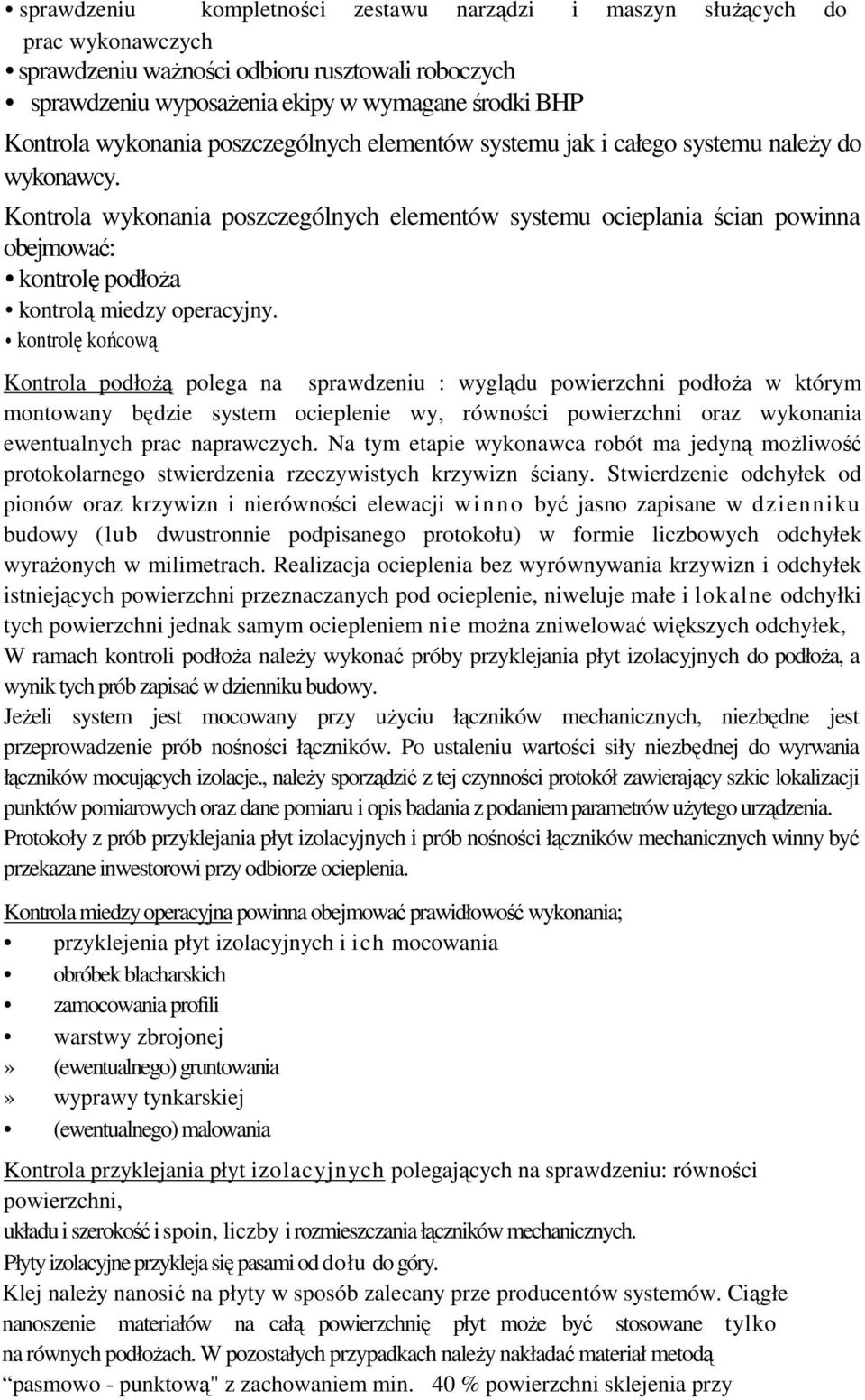 Kontrola wykonania poszczególnych elementów systemu ocieplania ścian powinna obejmować: kontrolę podłoŝa kontrolą miedzy operacyjny.