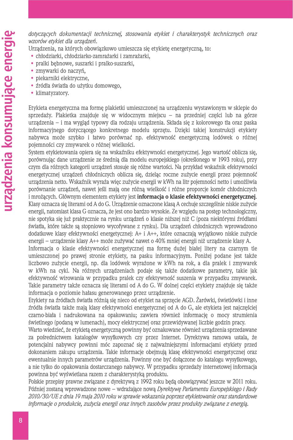 piekarniki elektryczne, źródła światła do użytku domowego, klimatyzatory. Etykieta energetyczna ma formę plakietki umieszczonej na urządzeniu wystawionym w sklepie do sprzedaży.