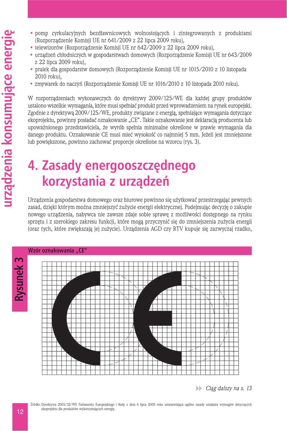 domowych (Rozporządzenie Komisji UE nr 1015/2010 z 10 listopada 2010 roku), zmywarek do naczyń (Rozporządzenie Komisji UE nr 1016/2010 z 10 listopada 2010 roku).