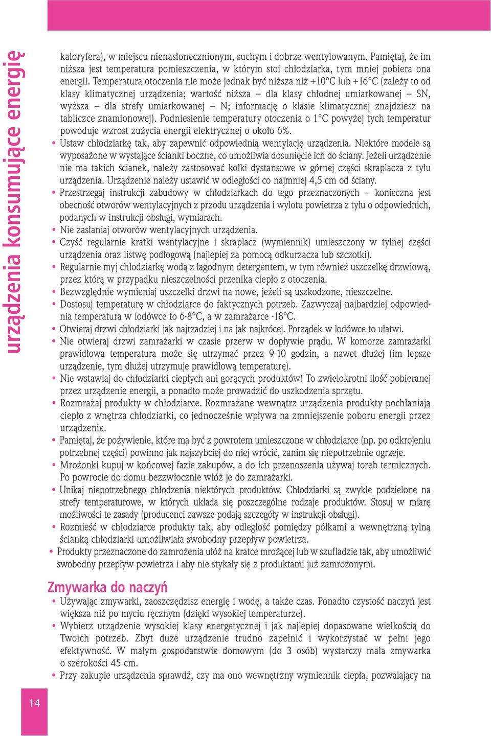 Temperatura otoczenia nie może jednak być niższa niż +10 C lub +16 C (zależy to od klasy klimatycznej urządzenia; wartość niższa dla klasy chłodnej umiarkowanej SN, wyższa dla strefy umiarkowanej N;