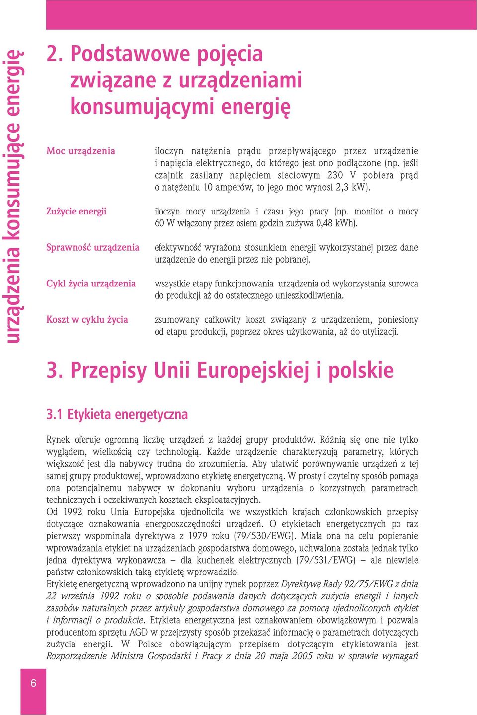 przez urządzenie i napięcia elektrycznego, do którego jest ono podłączone (np. jeśli czajnik zasilany napięciem sieciowym 230 V pobiera prąd o natężeniu 10 amperów, to jego moc wynosi 2,3 kw).