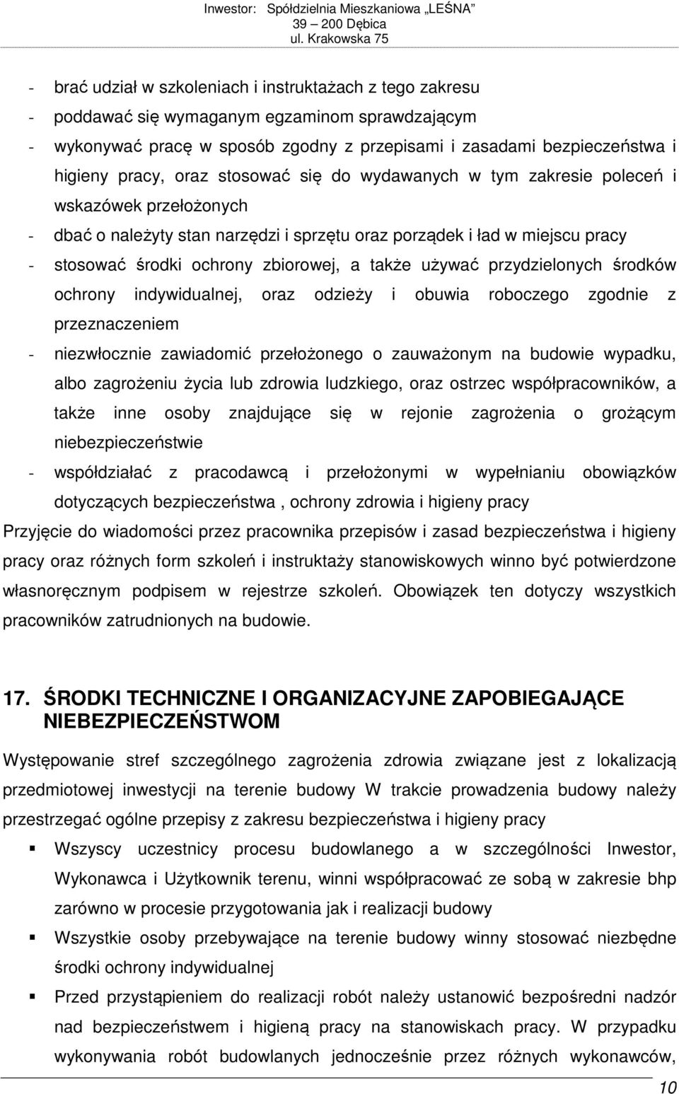 także używać przydzielonych środków ochrony indywidualnej, oraz odzieży i obuwia roboczego zgodnie z przeznaczeniem - niezwłocznie zawiadomić przełożonego o zauważonym na budowie wypadku, albo