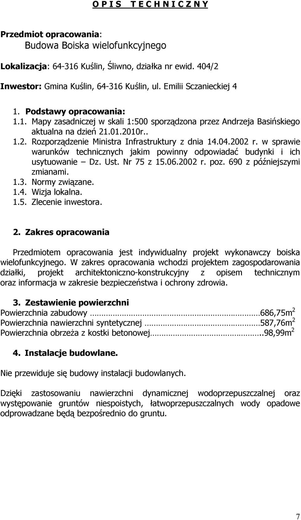 04.2002 r. w sprawie warunków technicznych jakim powinny odpowiadać budynki i ich usytuowanie Dz. Ust. Nr 75 z 15.06.2002 r. poz. 690 z późniejszymi zmianami. 1.3. Normy związane. 1.4. Wizja lokalna.