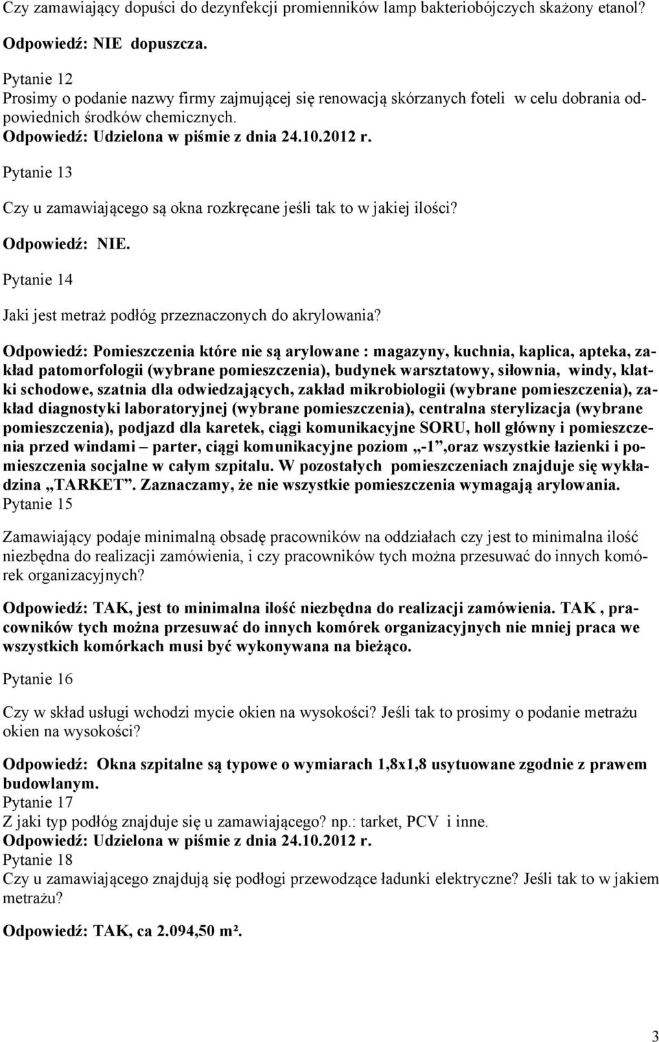 Pytanie 13 Czy u zamawiającego są okna rozkręcane jeśli tak to w jakiej ilości? Odpowiedź: NIE. Pytanie 14 Jaki jest metraż podłóg przeznaczonych do akrylowania?