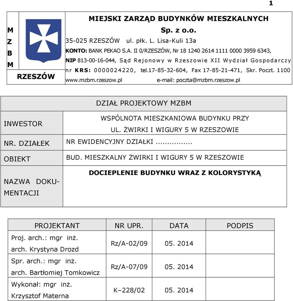 ŻWIRKI I WIGURY 5 W RZESZOWIE NR. DZIAŁEK NR EWIDENCYJNY DZIAŁKI... OBIEKT NAZWA DOKU- MENTACJI BUD. MIESZKALNY ŻWIRKI I WIGURY 5 W RZESZOWIE DOCIEPLENIE BUDYNKU WRAZ Z KOLORYSTYKĄ PROJEKTANT NR UPR.