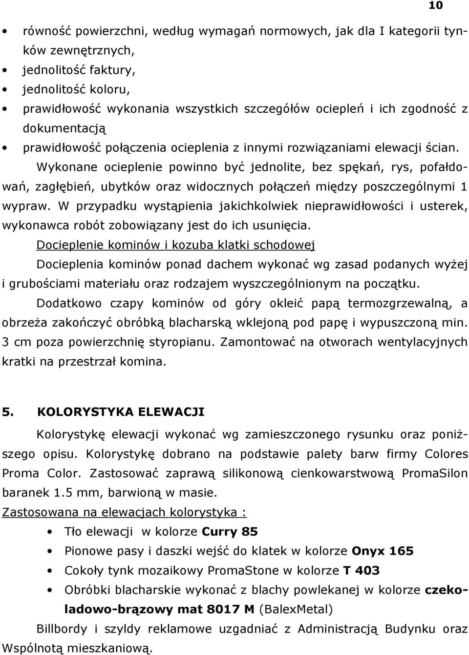 Wykonane ocieplenie powinno być jednolite, bez spękań, rys, pofałdowań, zagłębień, ubytków oraz widocznych połączeń między poszczególnymi 1 wypraw.