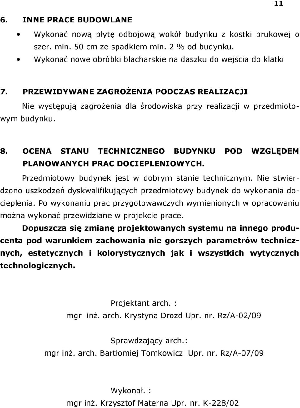 OCENA STANU TECHNICZNEGO BUDYNKU POD WZGLĘDEM PLANOWANYCH PRAC DOCIEPLENIOWYCH. Przedmiotowy budynek jest w dobrym stanie technicznym.