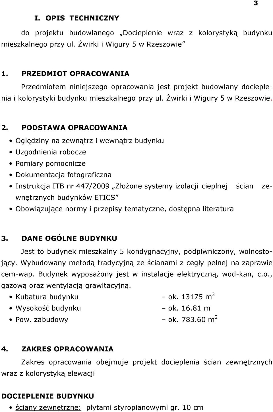 PODSTAWA OPRACOWANIA Oględziny na zewnątrz i wewnątrz budynku Uzgodnienia robocze Pomiary pomocnicze Dokumentacja fotograficzna Instrukcja ITB nr 447/2009 Złożone systemy izolacji cieplnej ścian