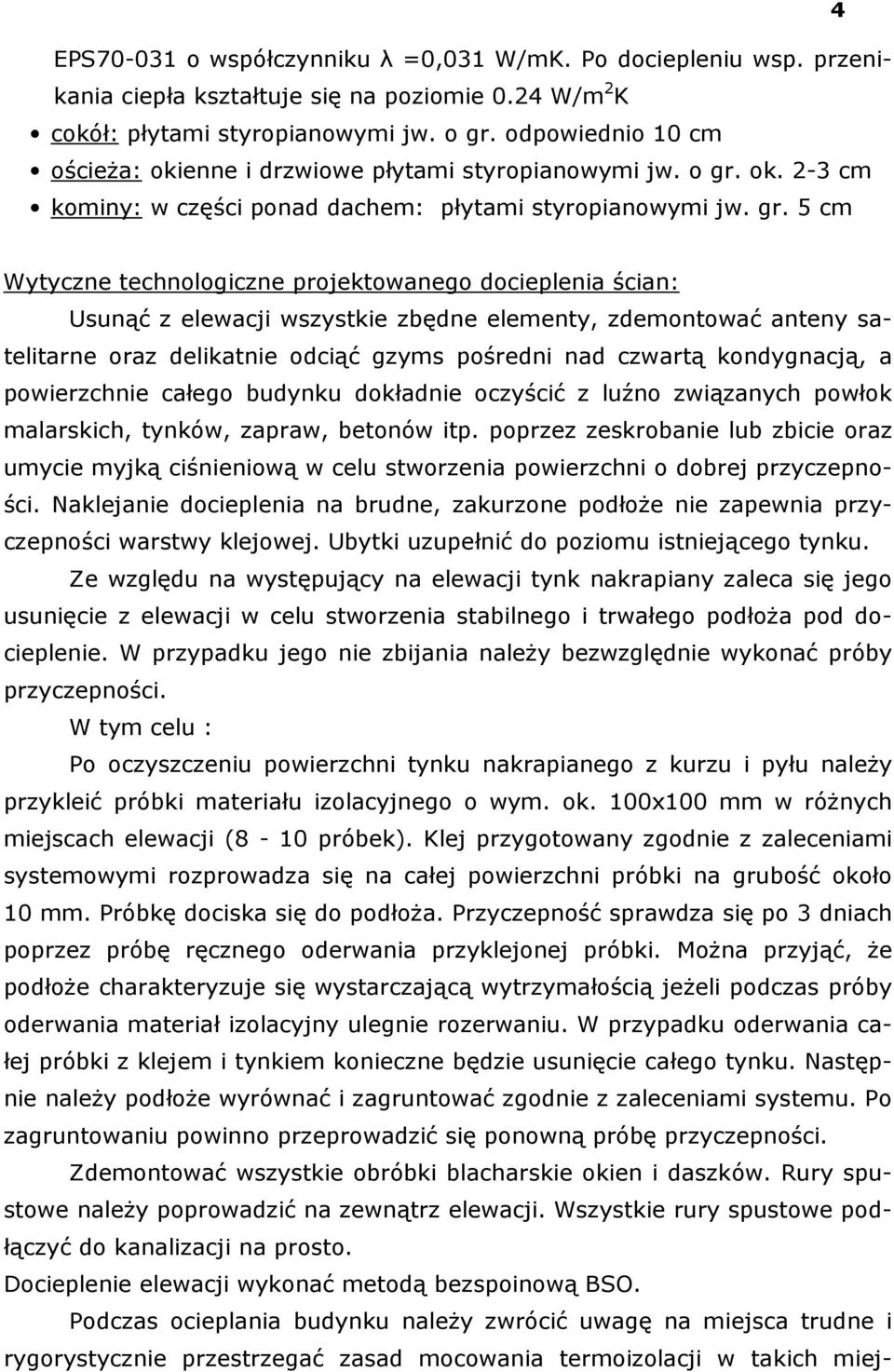 ok. 2-3 cm kominy: w części ponad dachem: płytami styropianowymi jw. gr.