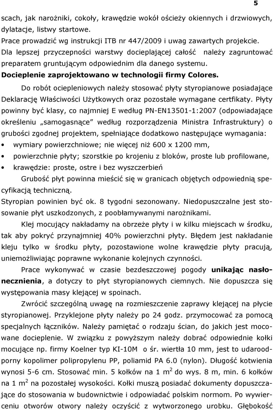 Do robót ociepleniowych należy stosować płyty styropianowe posiadające Deklarację Właściwości Użytkowych oraz pozostałe wymagane certfikaty.