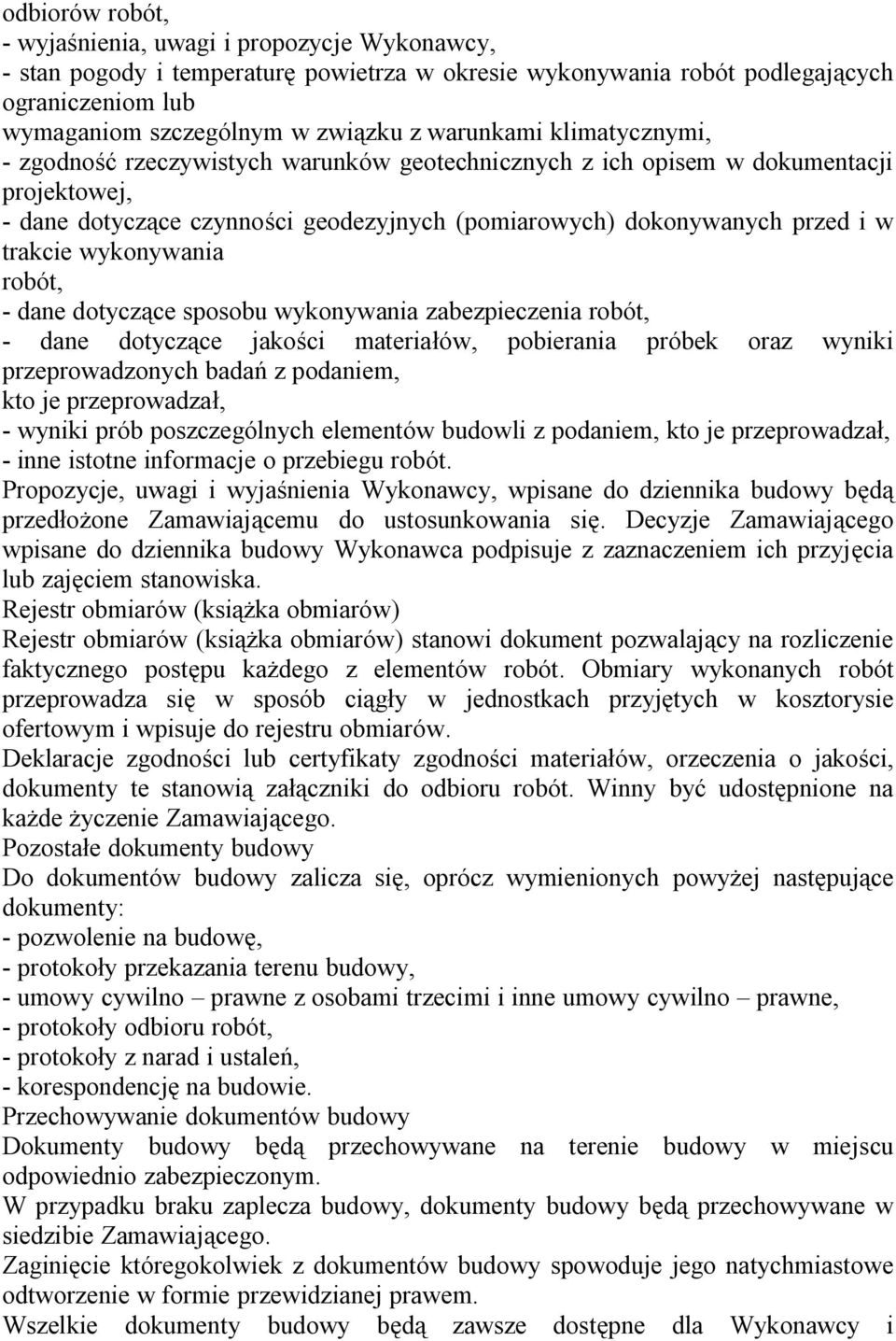 trakcie wykonywania robót, - dane dotyczące sposobu wykonywania zabezpieczenia robót, - dane dotyczące jakości materiałów, pobierania próbek oraz wyniki przeprowadzonych badań z podaniem, kto je