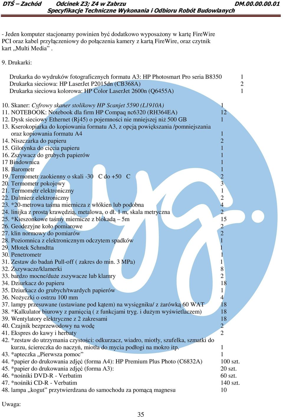 (Q6455A) 1 10. Skaner: Cyfrowy skaner stolikowy HP Scanjet 5590 (L1910A) 1 11. NOTEBOOK: Notebook dla firm HP Compaq nc6320 (RH364EA) 12 12.