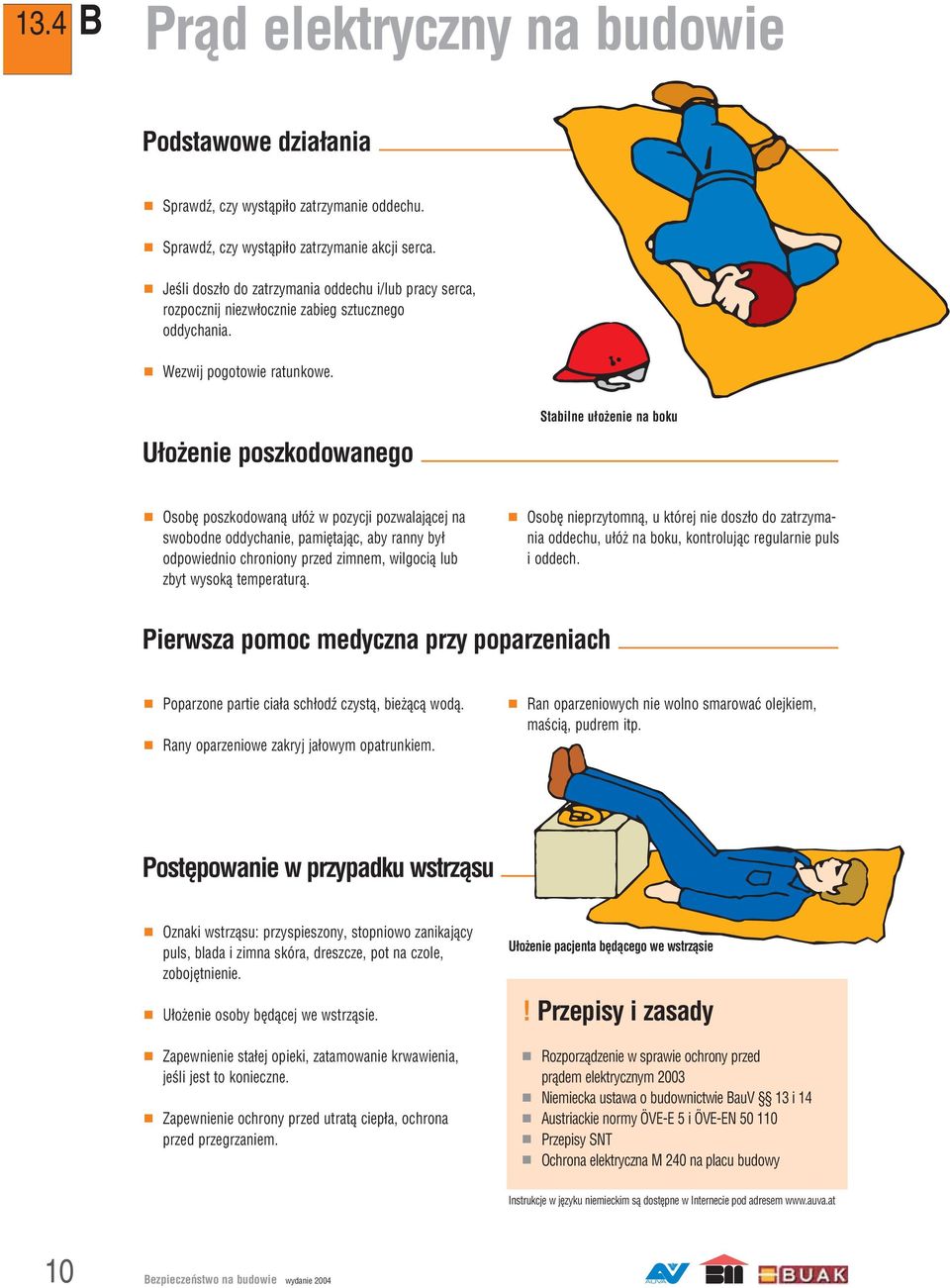 Ułożenie poszkodowanego Stabilne ułożenie na boku Osobę poszkodowaną ułóż w pozycji pozwalającej na swobodne oddychanie, pamiętając, aby ranny był odpowiednio chroniony przed zimnem, wilgocią lub