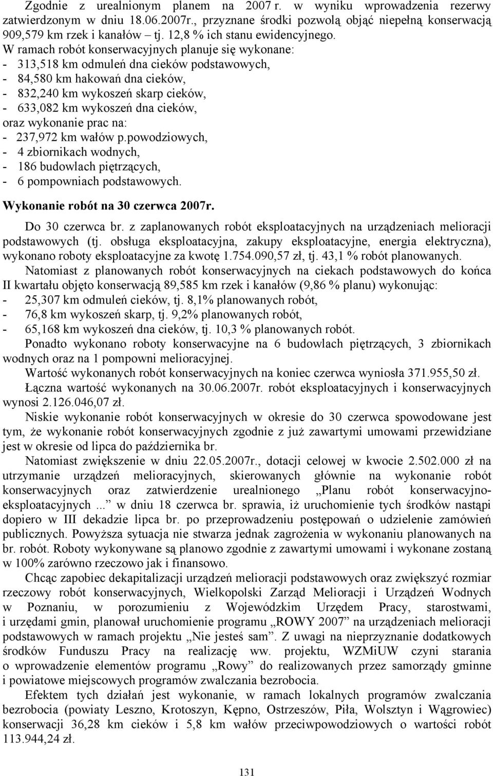 W ramach robót konserwacyjnych planuje się wykonane: - 313,518 km odmuleń dna cieków podstawowych, - 84,580 km hakowań dna cieków, - 832,240 km wykoszeń skarp cieków, - 633,082 km wykoszeń dna