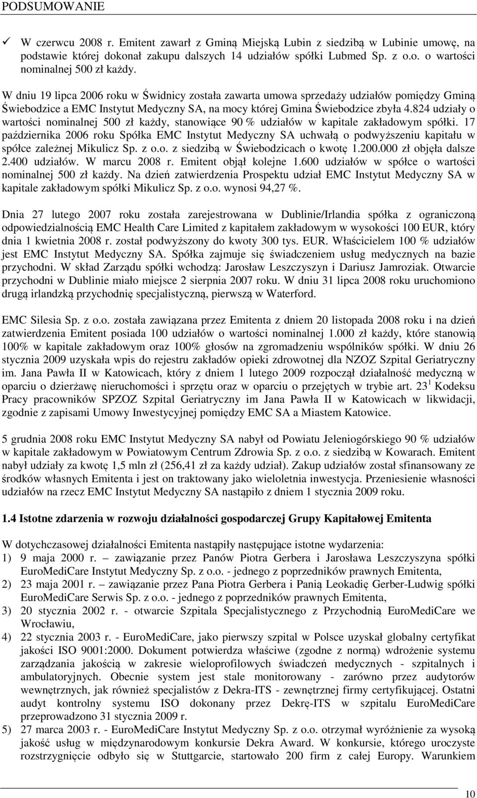 824 udziały o wartości nominalnej 500 zł każdy, stanowiące 90 % udziałów w kapitale zakładowym spółki.