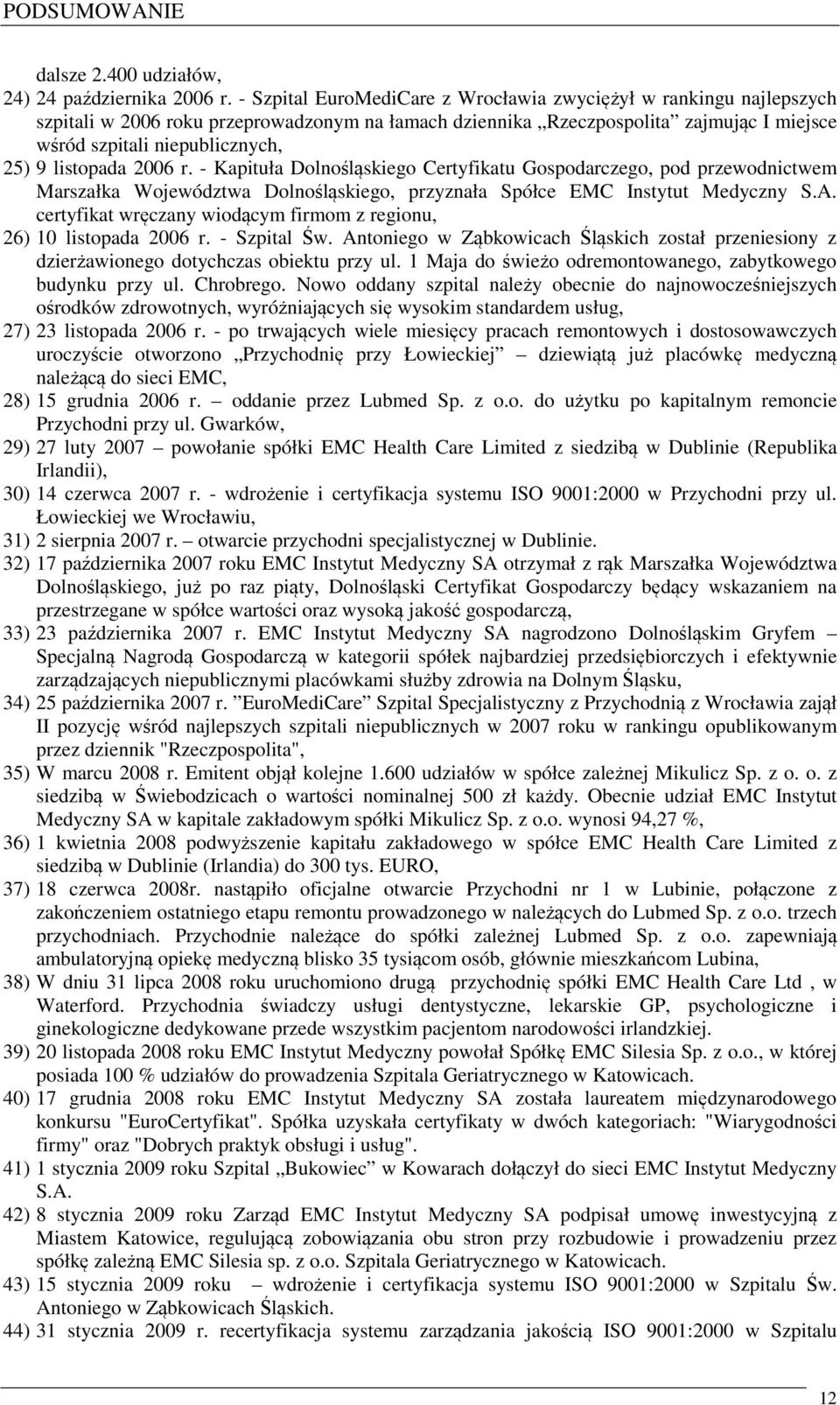 listopada 2006 r. - Kapituła Dolnośląskiego Certyfikatu Gospodarczego, pod przewodnictwem Marszałka Województwa Dolnośląskiego, przyznała Spółce EMC Instytut Medyczny S.A.
