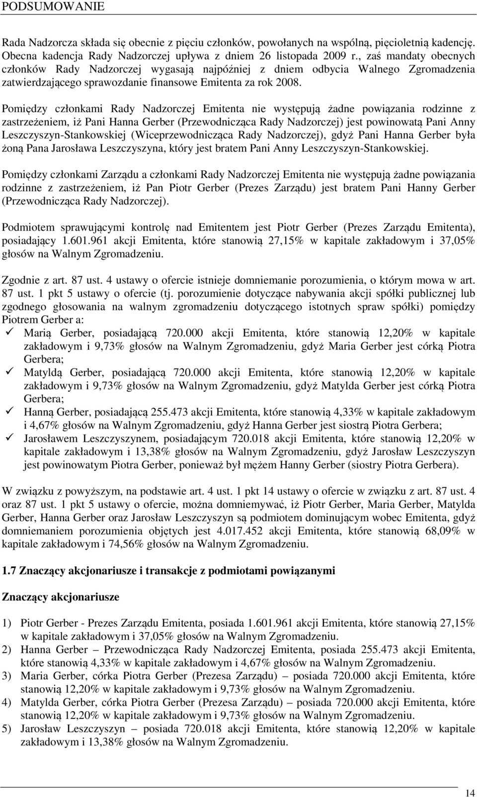 Pomiędzy członkami Rady Nadzorczej Emitenta nie występują żadne powiązania rodzinne z zastrzeżeniem, iż Pani Hanna Gerber (Przewodnicząca Rady Nadzorczej) jest powinowatą Pani Anny