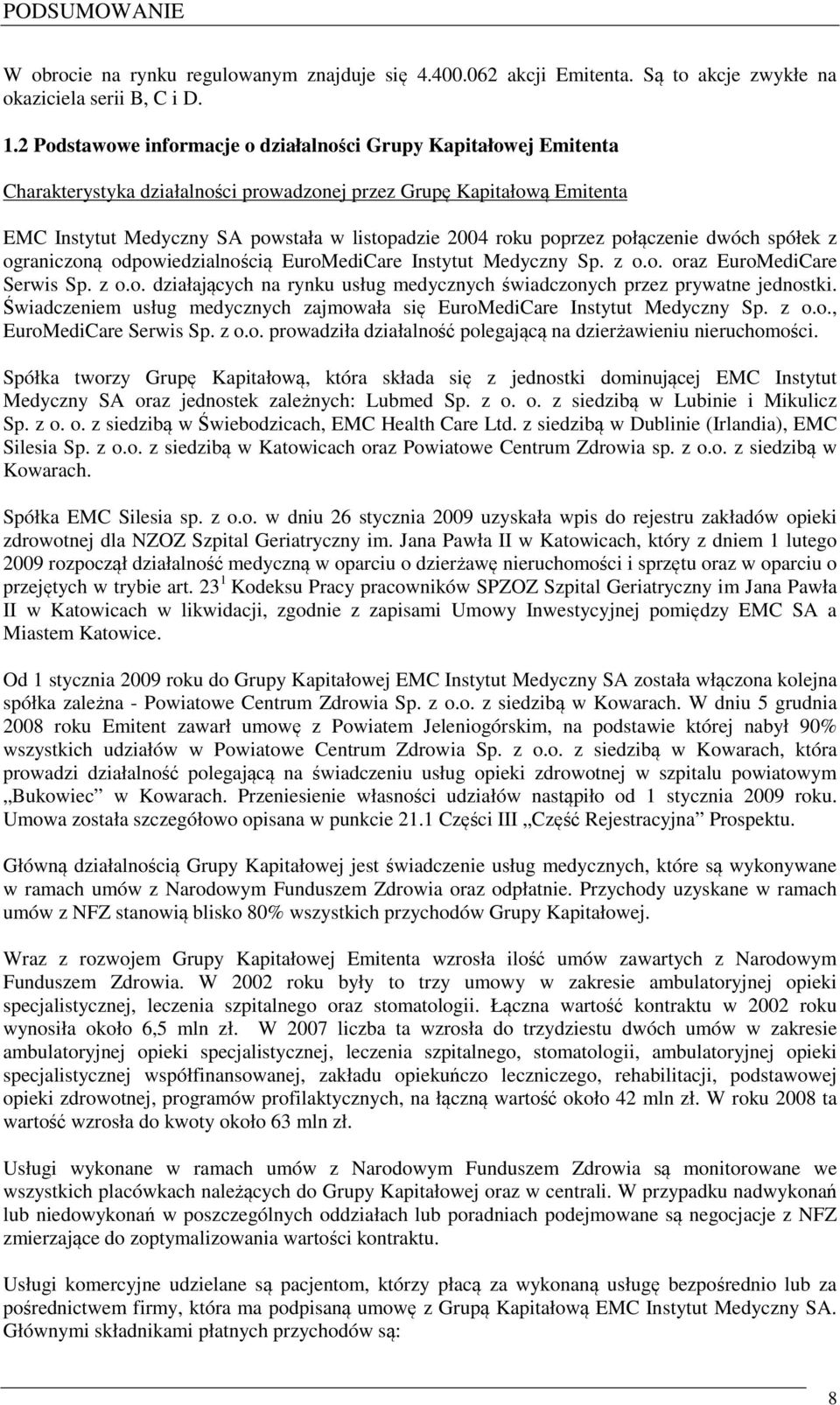 poprzez połączenie dwóch spółek z ograniczoną odpowiedzialnością EuroMediCare Instytut Medyczny Sp. z o.o. oraz EuroMediCare Serwis Sp. z o.o. działających na rynku usług medycznych świadczonych przez prywatne jednostki.