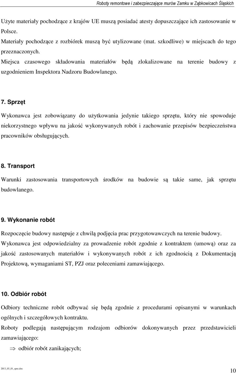 Sprzęt Wykonawca jest zobowiązany do użytkowania jedynie takiego sprzętu, który nie spowoduje niekorzystnego wpływu na jakość wykonywanych robót i zachowanie przepisów bezpieczeństwa pracowników