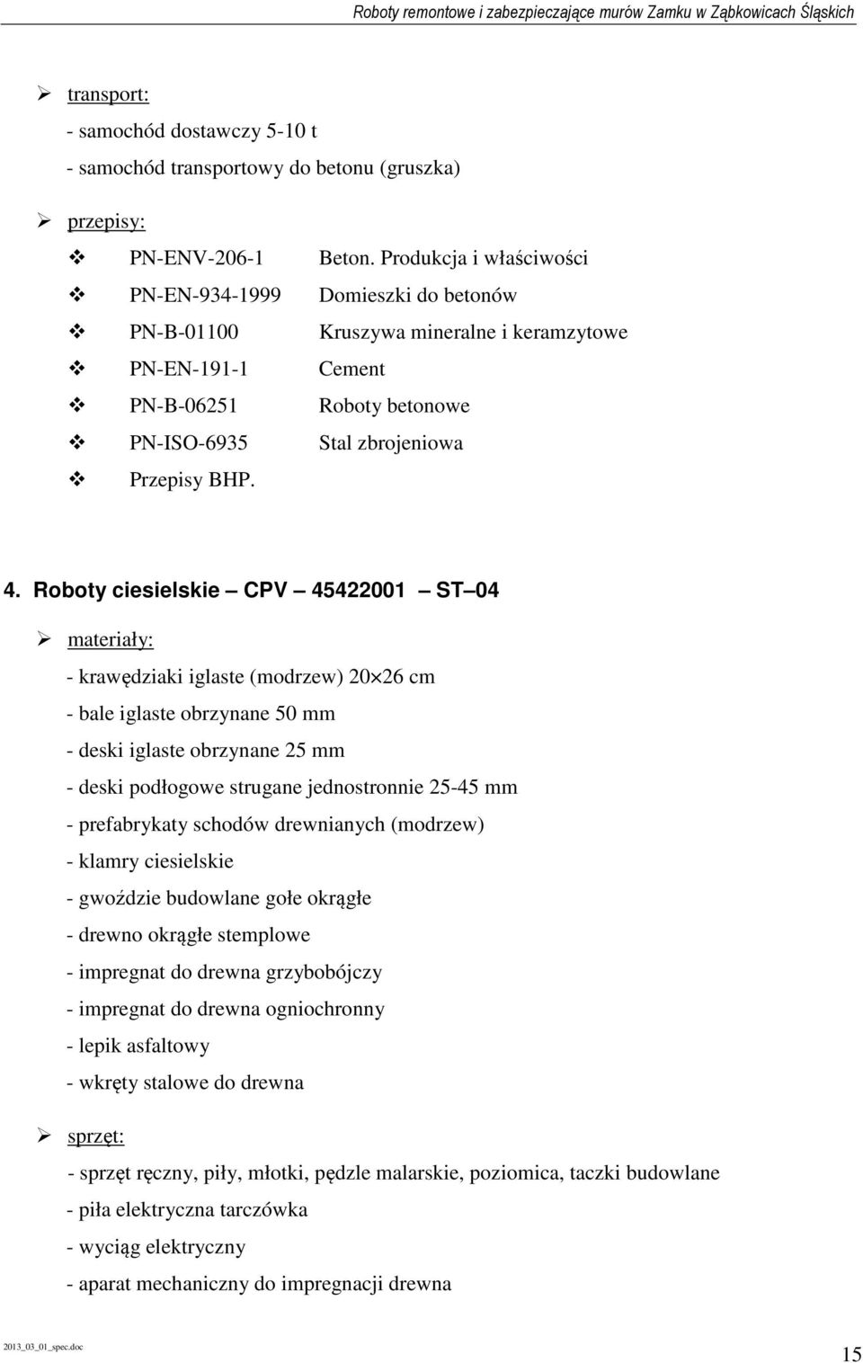 Roboty ciesielskie CPV 45422001 ST 04 materiały: - krawędziaki iglaste (modrzew) 20 26 cm - bale iglaste obrzynane 50 mm - deski iglaste obrzynane 25 mm - deski podłogowe strugane jednostronnie 25-45