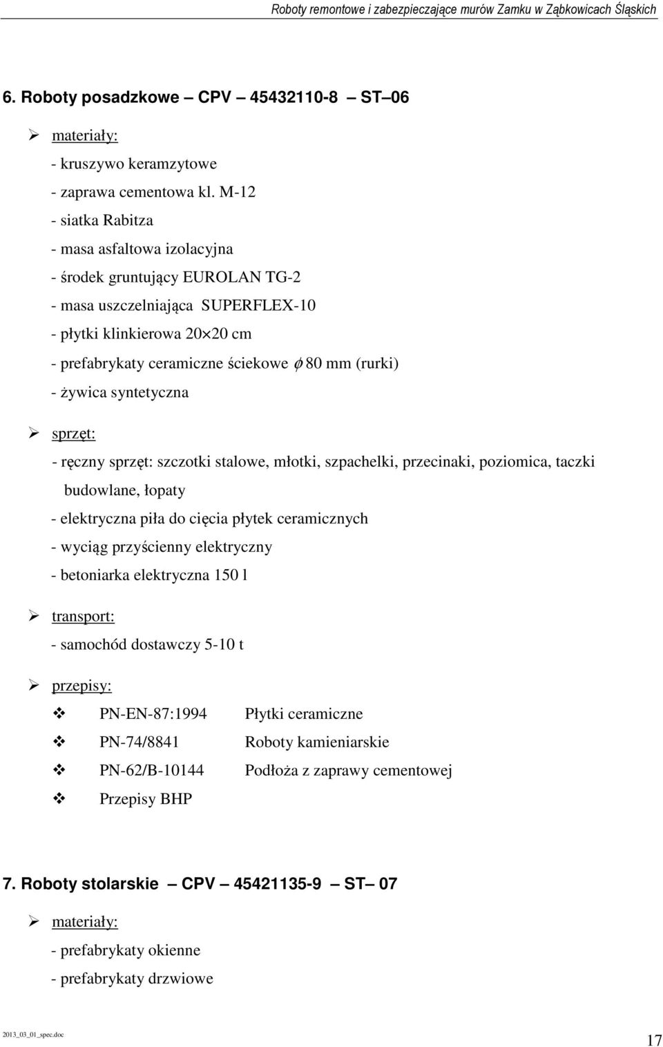 - żywica syntetyczna sprzęt: - ręczny sprzęt: szczotki stalowe, młotki, szpachelki, przecinaki, poziomica, taczki budowlane, łopaty - elektryczna piła do cięcia płytek ceramicznych - wyciąg