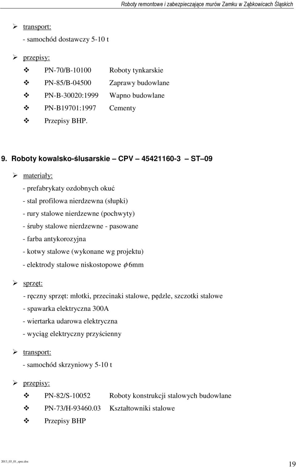 pasowane - farba antykorozyjna - kotwy stalowe (wykonane wg projektu) - elektrody stalowe niskostopowe φ 6mm sprzęt: - ręczny sprzęt: młotki, przecinaki stalowe, pędzle, szczotki stalowe - spawarka