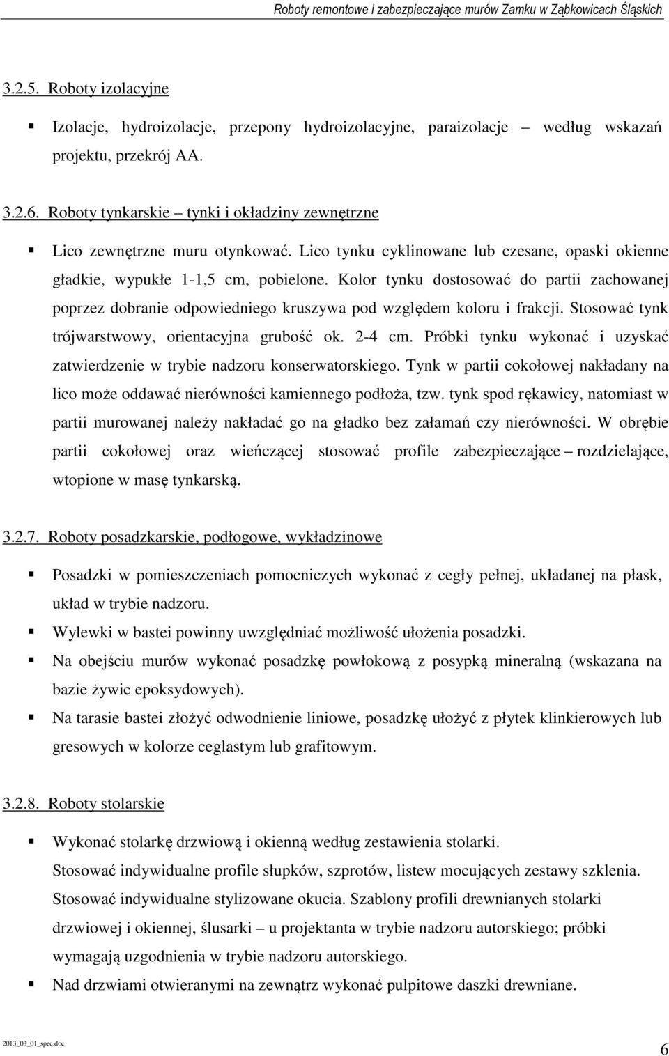 Kolor tynku dostosować do partii zachowanej poprzez dobranie odpowiedniego kruszywa pod względem koloru i frakcji. Stosować tynk trójwarstwowy, orientacyjna grubość ok. 2-4 cm.