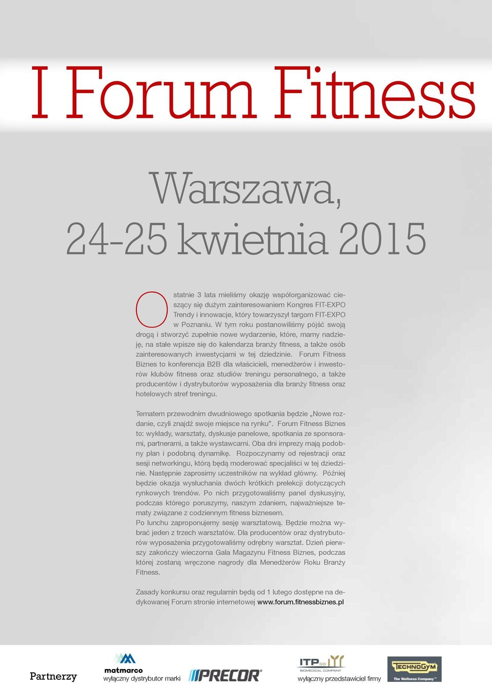 W tym roku postanowiliśmy pójść swoją drogą i stworzyć zupełnie nowe wydarzenie, które, mamy nadzieję, na stałe wpisze się do kalendarza branży fitness, a także osób zainteresowanych inwestycjami w