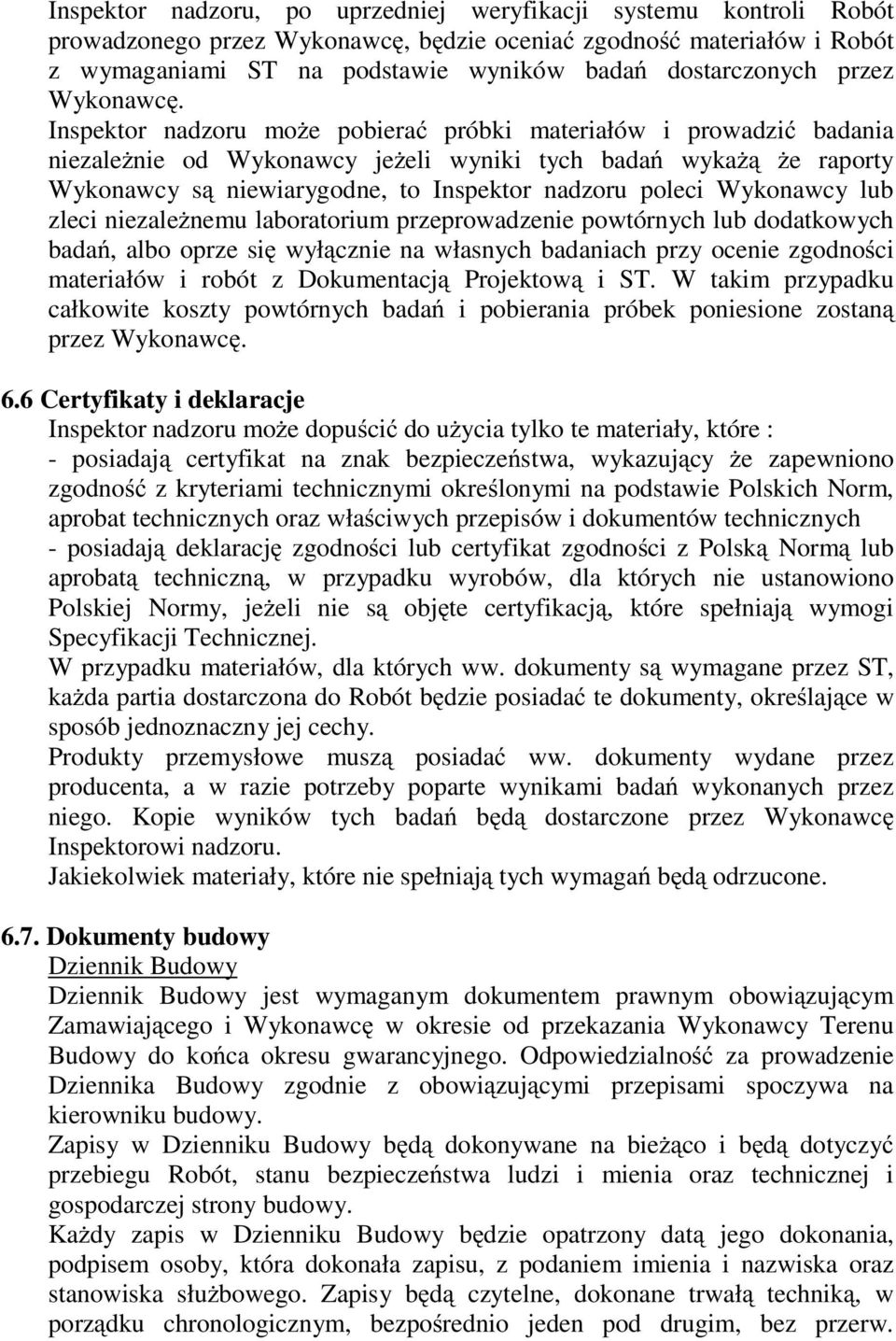 Inspektor nadzoru może pobierać próbki materiałów i prowadzić badania niezależnie od Wykonawcy jeżeli wyniki tych badań wykażą że raporty Wykonawcy są niewiarygodne, to Inspektor nadzoru poleci