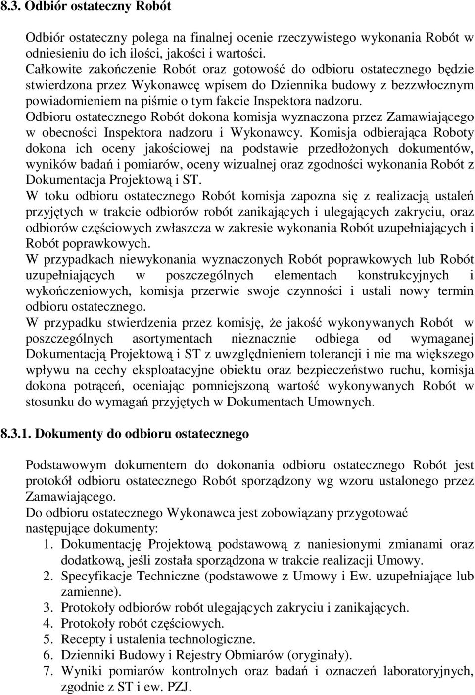 Odbioru ostatecznego Robót dokona komisja wyznaczona przez Zamawiającego w obecności Inspektora nadzoru i Wykonawcy.