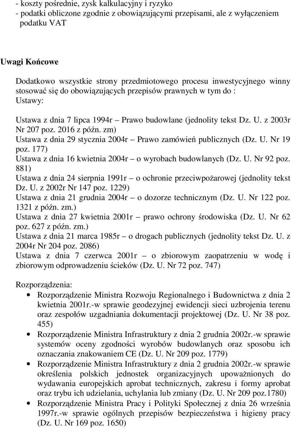 zm) Ustawa z dnia 29 stycznia 2004r Prawo zamówień publicznych (Dz. U. Nr 19 poz. 177) Ustawa z dnia 16 kwietnia 2004r o wyrobach budowlanych (Dz. U. Nr 92 poz.