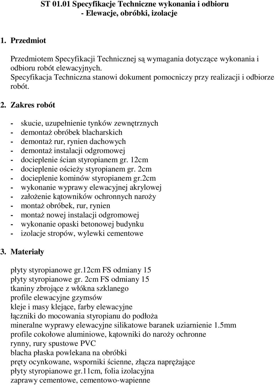 Zakres robót - skucie, uzupełnienie tynków zewnętrznych - demontaż obróbek blacharskich - demontaż rur, rynien dachowych - demontaż instalacji odgromowej - docieplenie ścian styropianem gr.