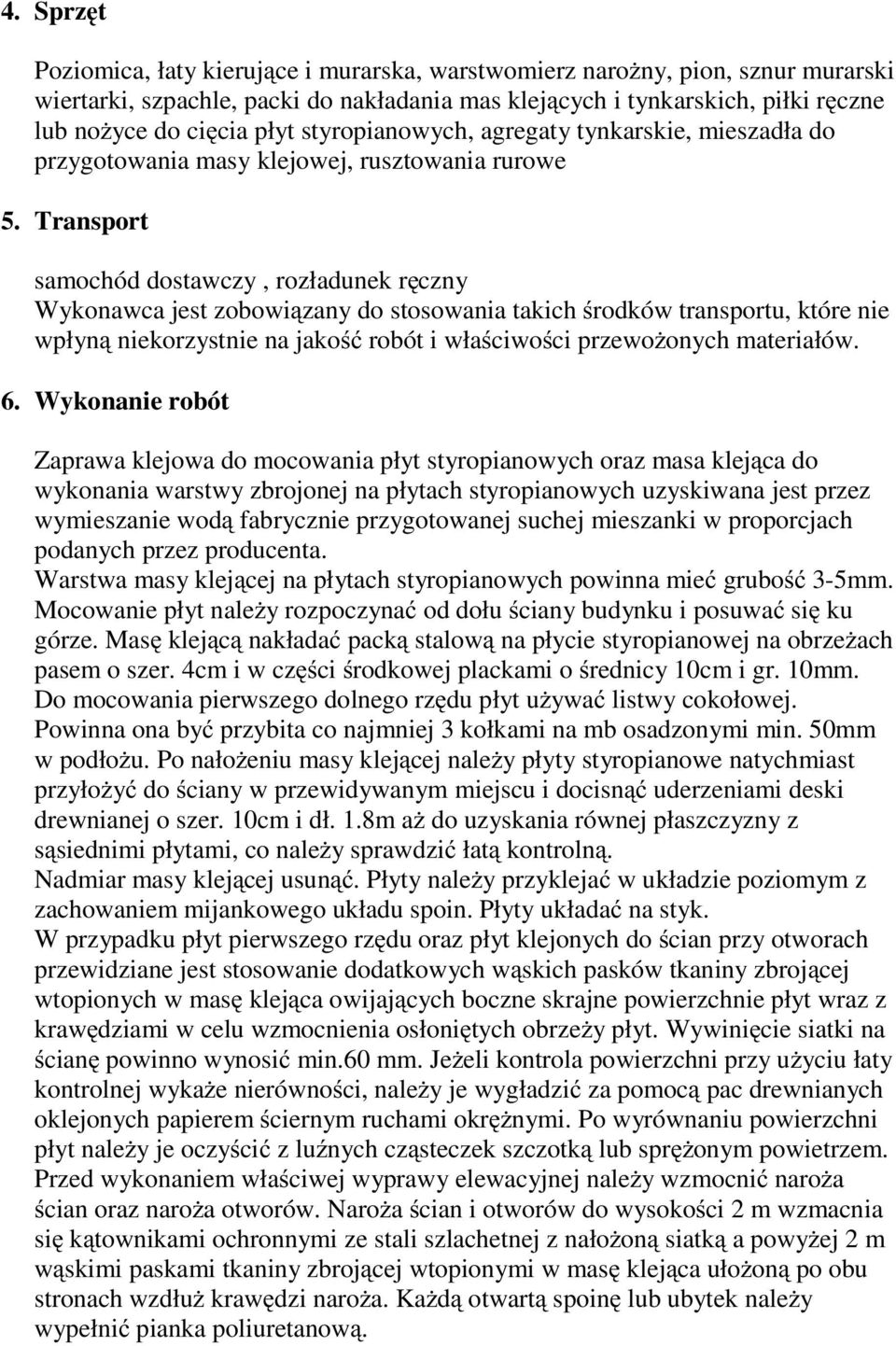 Transport samochód dostawczy, rozładunek ręczny Wykonawca jest zobowiązany do stosowania takich środków transportu, które nie wpłyną niekorzystnie na jakość robót i właściwości przewożonych