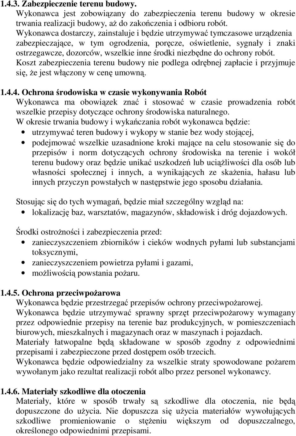 niezbędne do ochrony robót. Koszt zabezpieczenia terenu budowy nie podlega odrębnej zapłacie i przyjmuje się, że jest włączony w cenę umowną. 1.4.